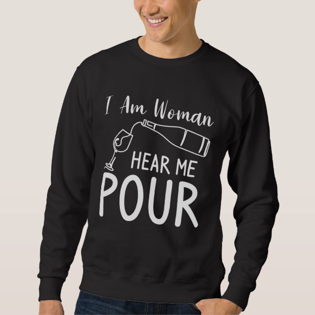 I Am Woman Hear Me Pour Wine Drinking Sweatshirt (Front)