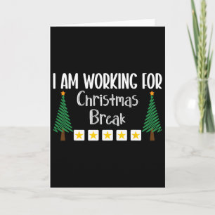 I Am Working For Christmas Break Card