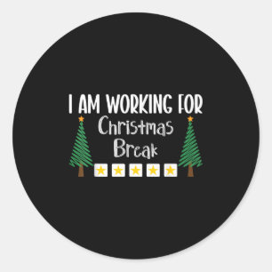 I Am Working For Christmas Break Classic Round Sticker