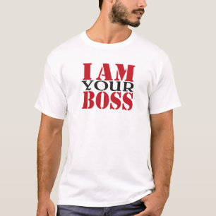 I am your boss T-Shirt
