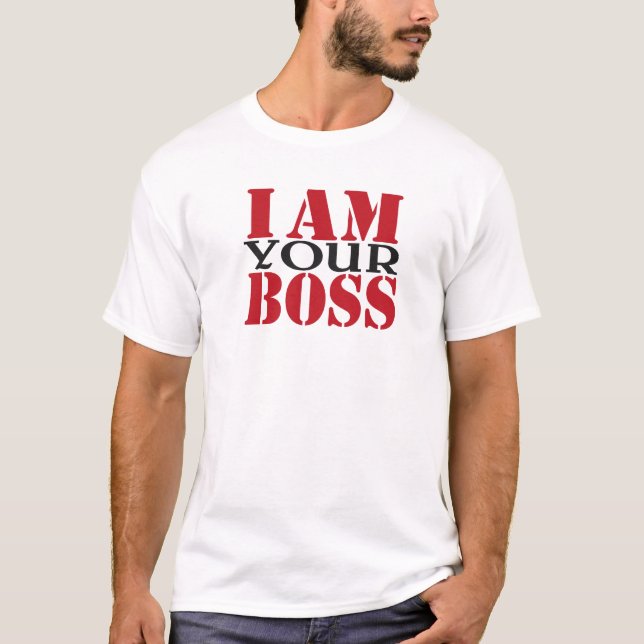 I am your boss T-Shirt (Front)