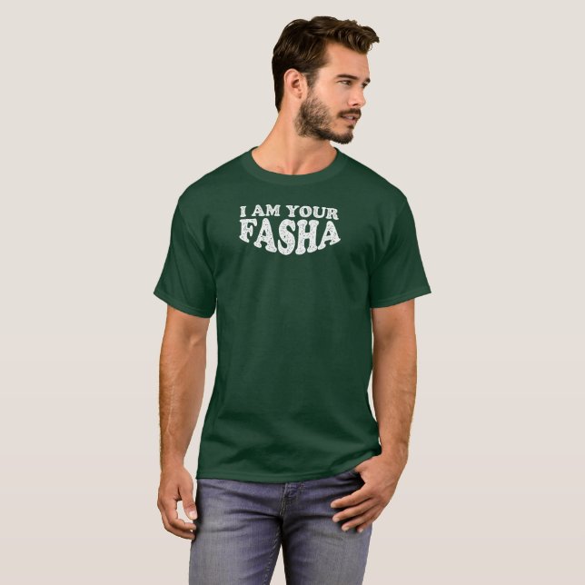 I Am Your Fasha - Fathers Day T-Shirt (Front Full)