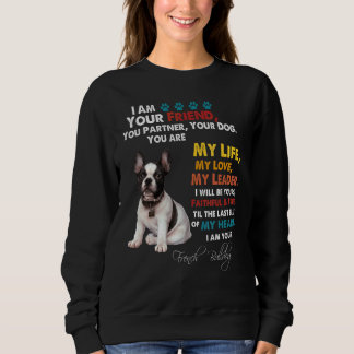 I Am Your Friend You Partner Your Dog French Bulld Sweatshirt