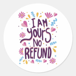 I am Yours No Refund Classic Round Sticker