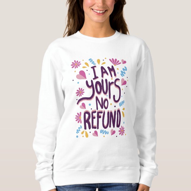 I am Yours No Refund Sweatshirt (Front)