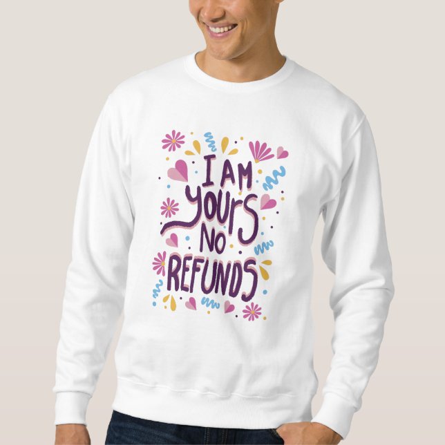 I am Yours No Refunds Sweatshirt (Front)