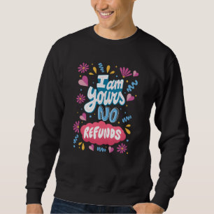 I am Yours, No Refunds Sweatshirt