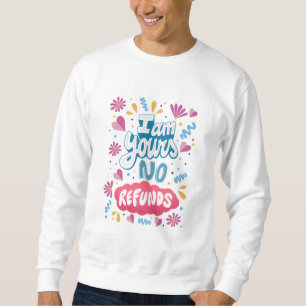I am Yours, No Refunds Sweatshirt