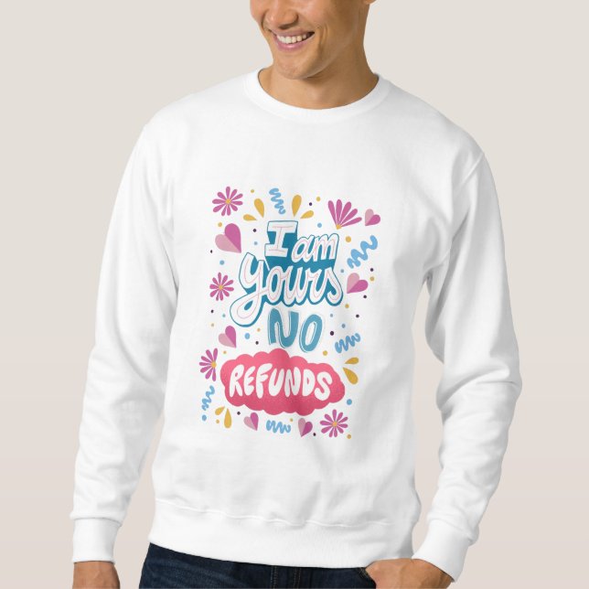 I am Yours, No Refunds Sweatshirt (Front)