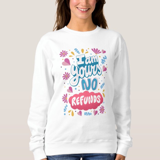 I am Yours, No Refunds Sweatshirt (Front)