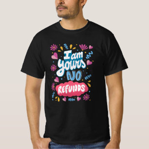 I am Yours, No Refunds T-Shirt