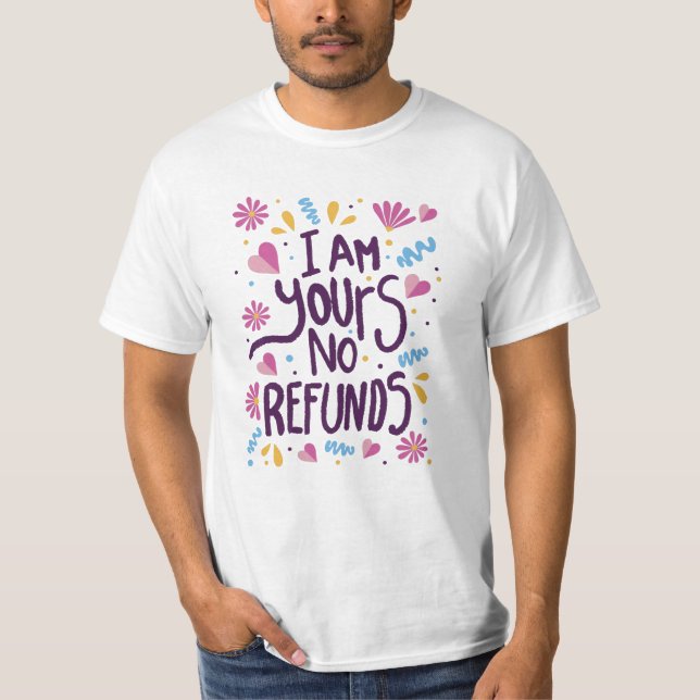 I am Yours No Refunds T-Shirt (Front)