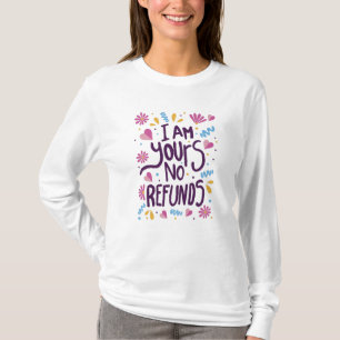 I am Yours No Refunds T-Shirt