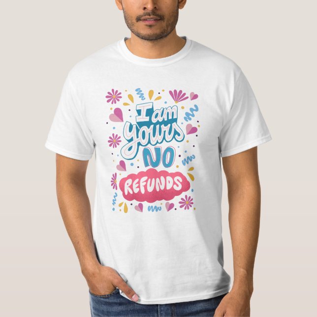 I am Yours, No Refunds T-Shirt (Front)
