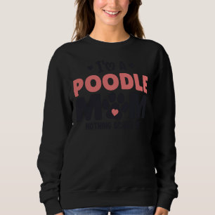 I&amp amp 39 m a Poodle Mum Nothing Scares Me     Sweatshirt