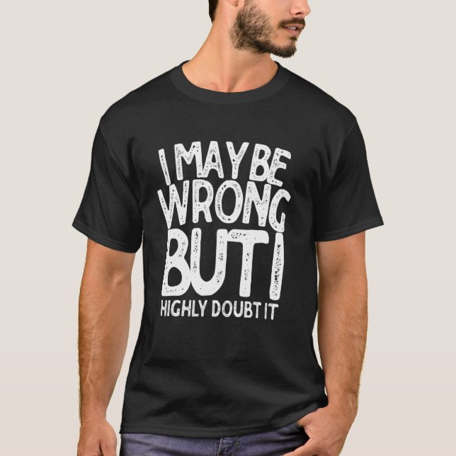 I Amy Be Wrong But I Highly Doubt It T-Shirt (Front)