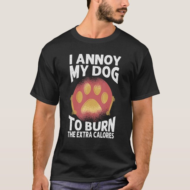I Annoy My Dog To Burn The Extra Calories   Dogs 2 T-Shirt (Front)