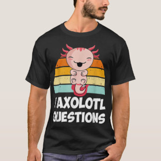 I Aolotl Questions Cute Aolotl Funny T-Shirt