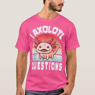 I Aolotl Questions Funny cute Aolotl for Kids Cute T-Shirt