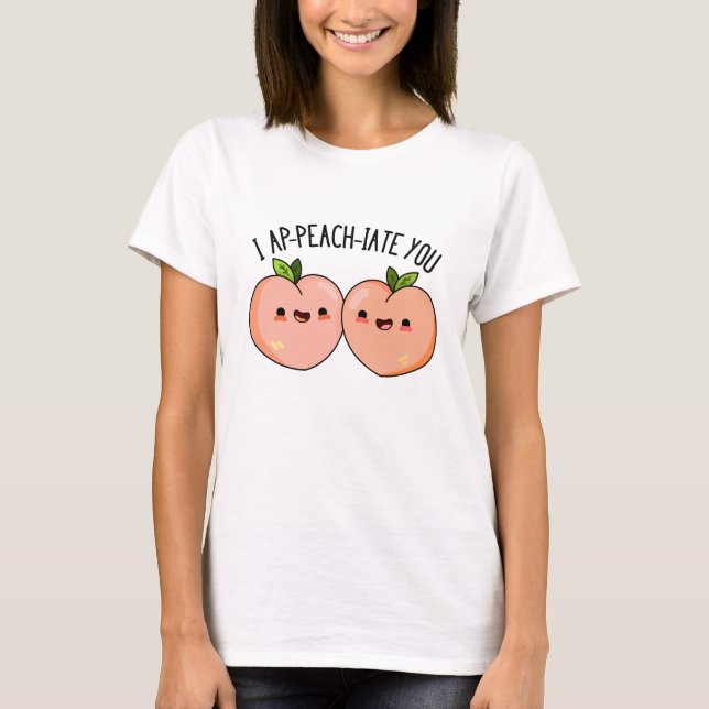 I Ap-peach-ciate You Funny Peach Pun  T-Shirt (Front)