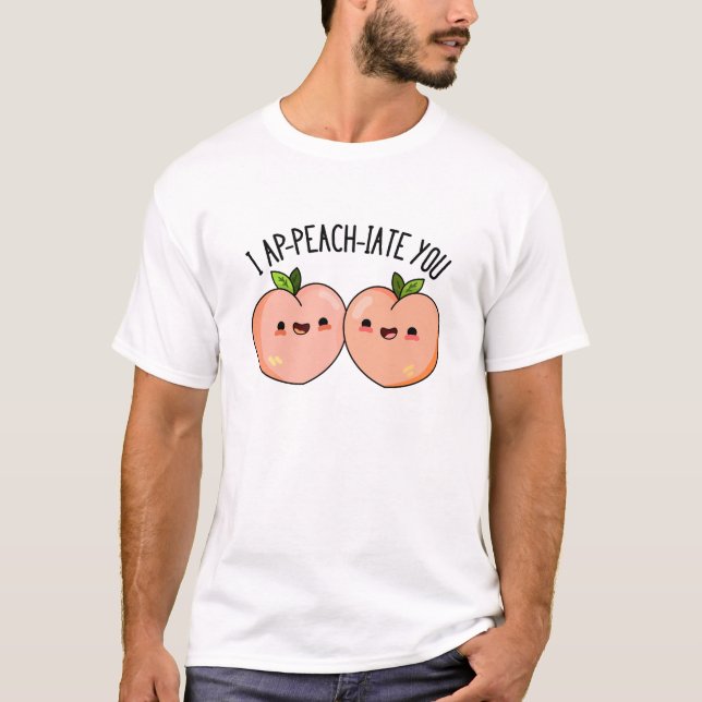I Ap-peach-ciate You Funny Peach Pun  T-Shirt (Front)