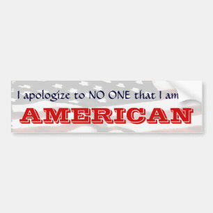 I apologise to NO ONE that I am an AMERICAN II Bumper Sticker