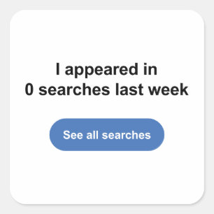 I Appeared In 0 Searches Last Week T-Shirt Square Sticker