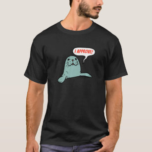 I Approve Funny Seal Cute Fish And Animal Sayings  T-Shirt