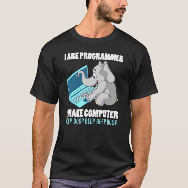 I Are Programmer I Make Computer Beep Boop Elephan T-Shirt (Front)