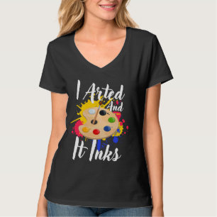I Arted And It Inks Funny Artists Painter Art Back T-Shirt