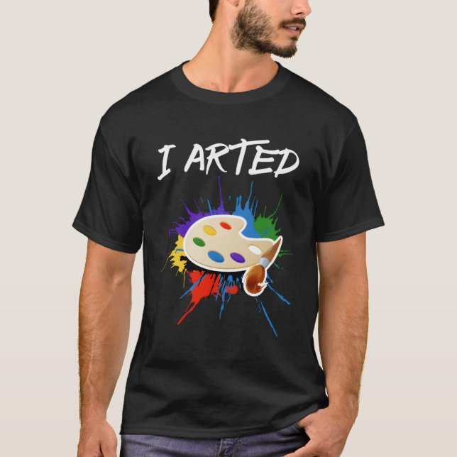 I Arted Art T-Shirt (Front)