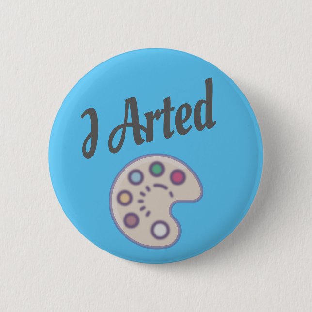 I Arted, Artist Art Teacher Painter Funny 6 Cm Round Badge (Front)