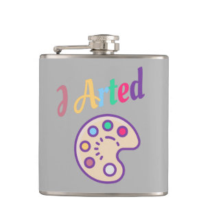 I Arted, Artist Art Teacher Painter Funny Hip Flask