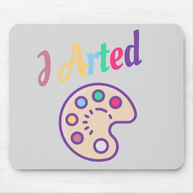 I Arted, Artist Art Teacher Painter Funny Mouse Pad (Front)