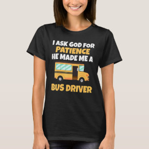 I Ask God For Patience School Bus Driver T-Shirt