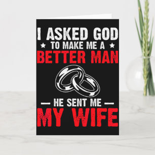 I Ask God To Make Me Better Man He Sent Me My Wife Card