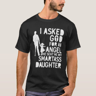 I Asked For An Angel God Sent Me A Smartass Daught T-Shirt