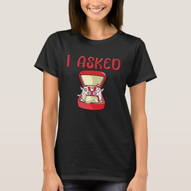 I Asked Gamer Wedding Bachelor Party Valentines Da T-Shirt (Front)