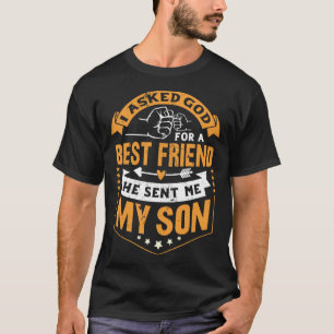 I Asked God For a Best Friend He Sent Me My Son Fa T-Shirt