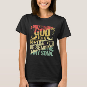 I Asked God For A best Friend He Sent Me My Son Fo T-Shirt