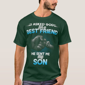 I asked god for a best friend he sent me my son  T-Shirt