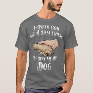 I asked God for a best friend, he sent my my dog T-Shirt
