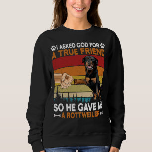 I Asked God For A True Friend So He Gave Me A Rott Sweatshirt