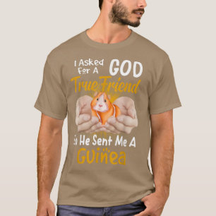 I asked God for a true friend so he sent me a guin T-Shirt