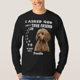 I Asked God For A True Friend So He Sent Me A Pood T-Shirt