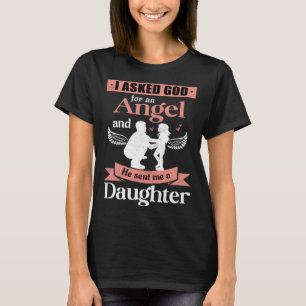 I asked god for an Angel and he sent me a daughter T-Shirt