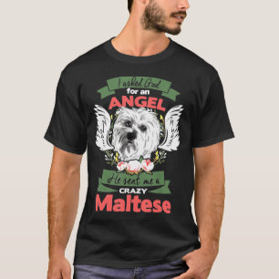 I Asked God For An Angel He Sent Me A Crazy Maltes T-Shirt