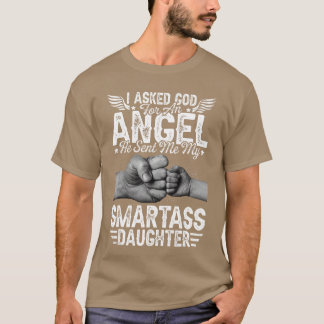 I Asked God For An Angel He Sent Me My Smartass Da T-Shirt
