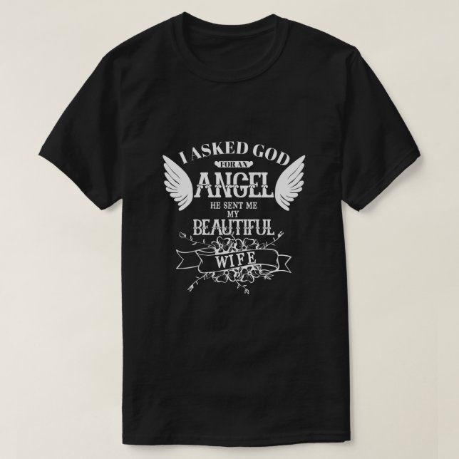 I Asked God For An Angel He Sent Me My Wife T-Shirt (Design Front)