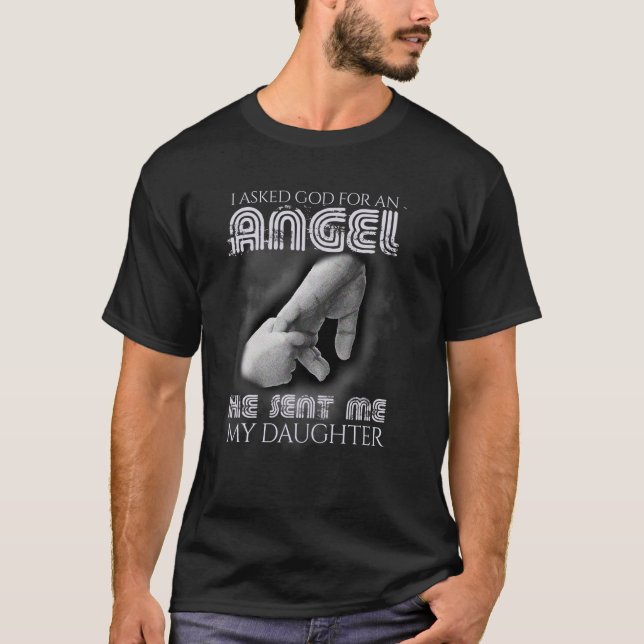 I Asked God For Angel He Sent Me Daughter Father D T-Shirt (Front)